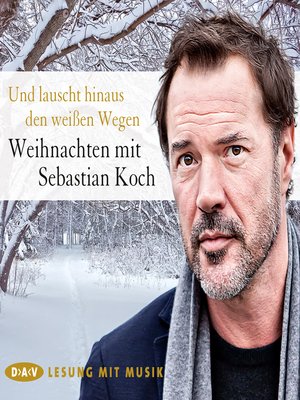 cover image of Und lauscht hinaus den weißen Wegen--Weihnachten mit Sebastian Koch (Lesung mit Musik)